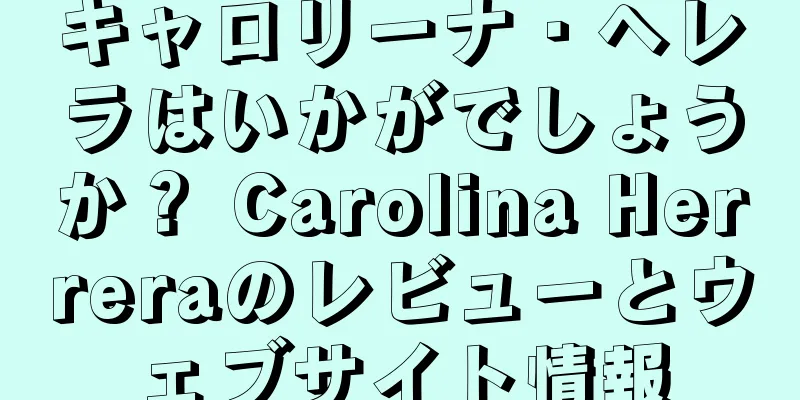 キャロリーナ・ヘレラはいかがでしょうか？ Carolina Herreraのレビューとウェブサイト情報