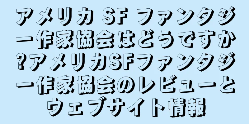 アメリカ SF ファンタジー作家協会はどうですか?アメリカSFファンタジー作家協会のレビューとウェブサイト情報