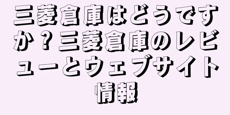 三菱倉庫はどうですか？三菱倉庫のレビューとウェブサイト情報