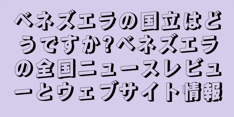 ベネズエラの国立はどうですか?ベネズエラの全国ニュースレビューとウェブサイト情報