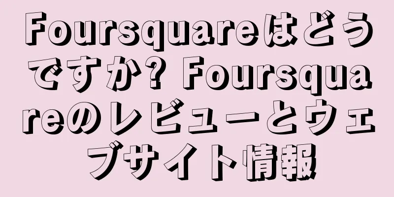 Foursquareはどうですか? Foursquareのレビューとウェブサイト情報