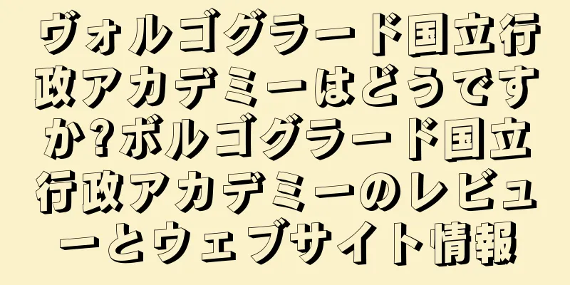 ヴォルゴグラード国立行政アカデミーはどうですか?ボルゴグラード国立行政アカデミーのレビューとウェブサイト情報