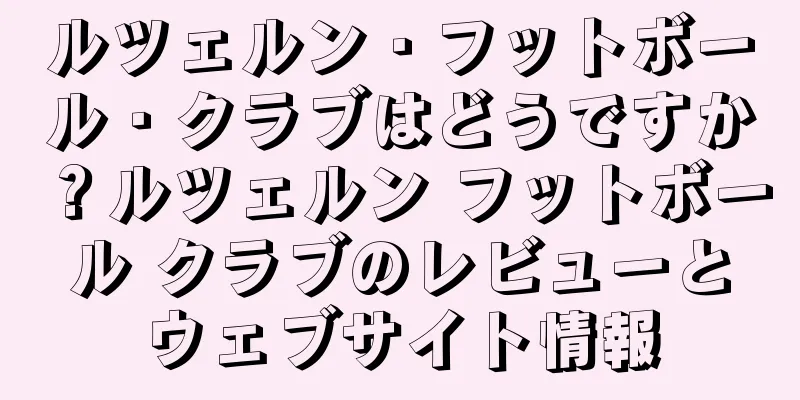 ルツェルン・フットボール・クラブはどうですか？ルツェルン フットボール クラブのレビューとウェブサイト情報