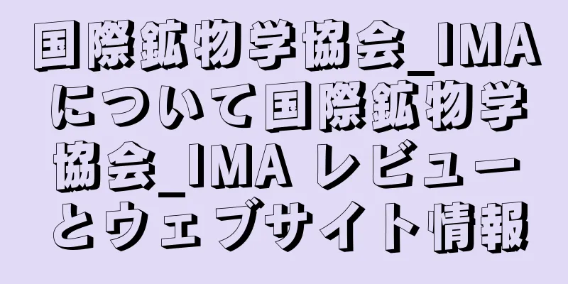国際鉱物学協会_IMAについて国際鉱物学協会_IMA レビューとウェブサイト情報