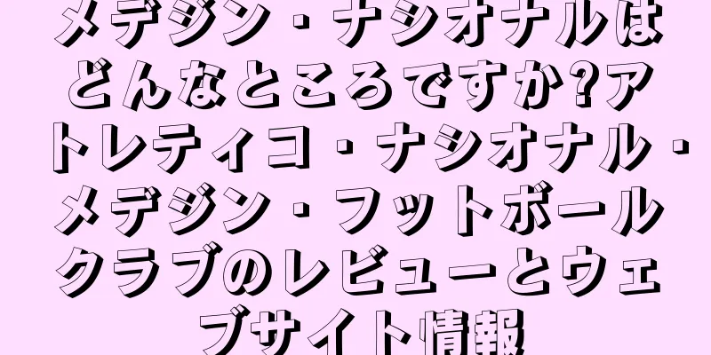 メデジン・ナシオナルはどんなところですか?アトレティコ・ナシオナル・メデジン・フットボールクラブのレビューとウェブサイト情報