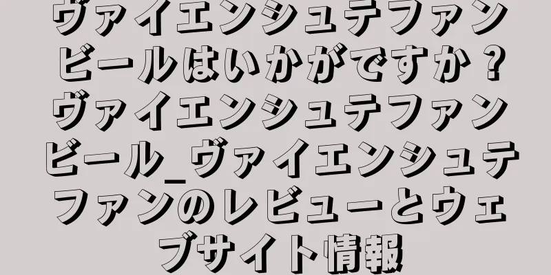 ヴァイエンシュテファンビールはいかがですか？ヴァイエンシュテファンビール_ヴァイエンシュテファンのレビューとウェブサイト情報