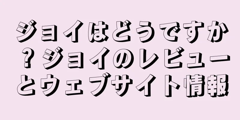 ジョイはどうですか？ジョイのレビューとウェブサイト情報