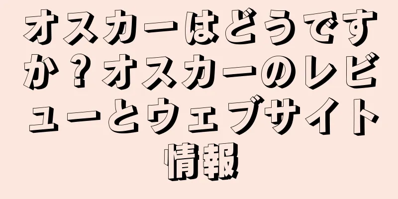 オスカーはどうですか？オスカーのレビューとウェブサイト情報