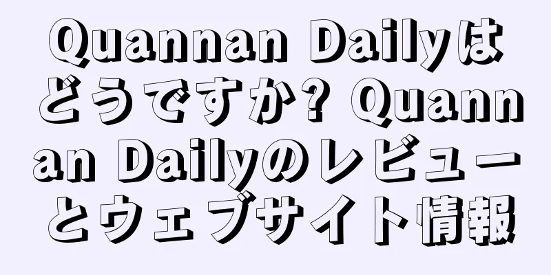 Quannan Dailyはどうですか? Quannan Dailyのレビューとウェブサイト情報