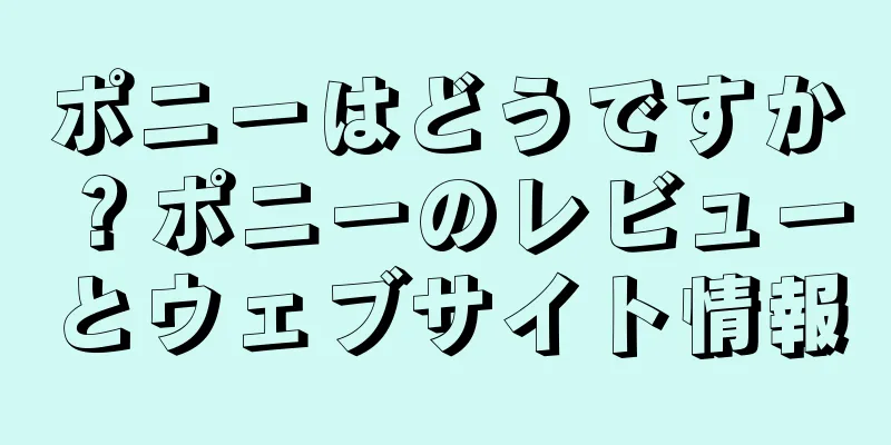 ポニーはどうですか？ポニーのレビューとウェブサイト情報