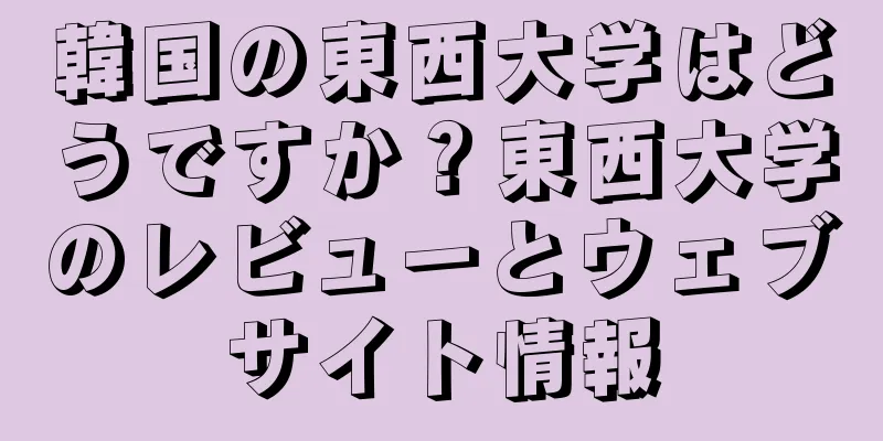 韓国の東西大学はどうですか？東西大学のレビューとウェブサイト情報