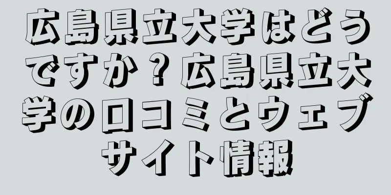 広島県立大学はどうですか？広島県立大学の口コミとウェブサイト情報