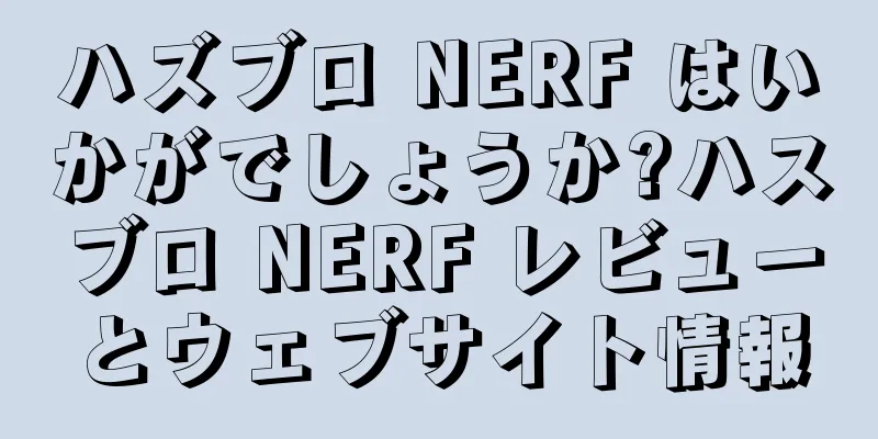 ハズブロ NERF はいかがでしょうか?ハスブロ NERF レビューとウェブサイト情報