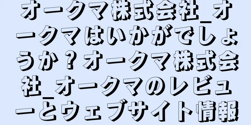 オークマ株式会社_オークマはいかがでしょうか？オークマ株式会社_オークマのレビューとウェブサイト情報