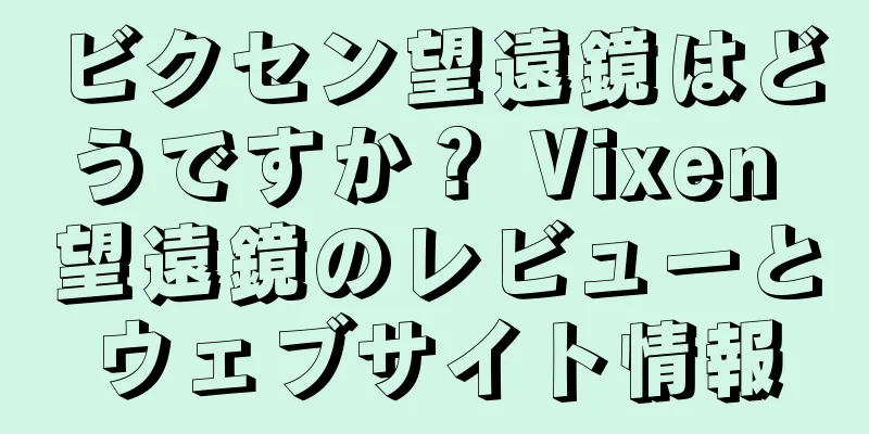 ビクセン望遠鏡はどうですか？ Vixen 望遠鏡のレビューとウェブサイト情報