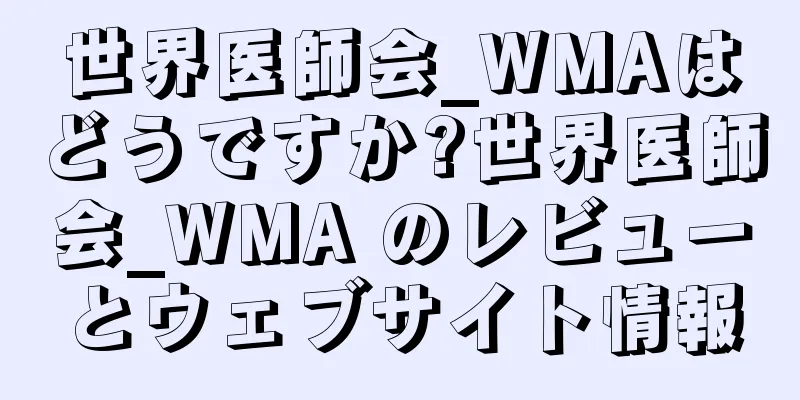 世界医師会_WMAはどうですか?世界医師会_WMA のレビューとウェブサイト情報