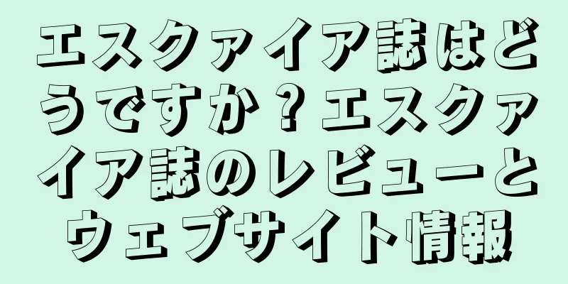 エスクァイア誌はどうですか？エスクァイア誌のレビューとウェブサイト情報