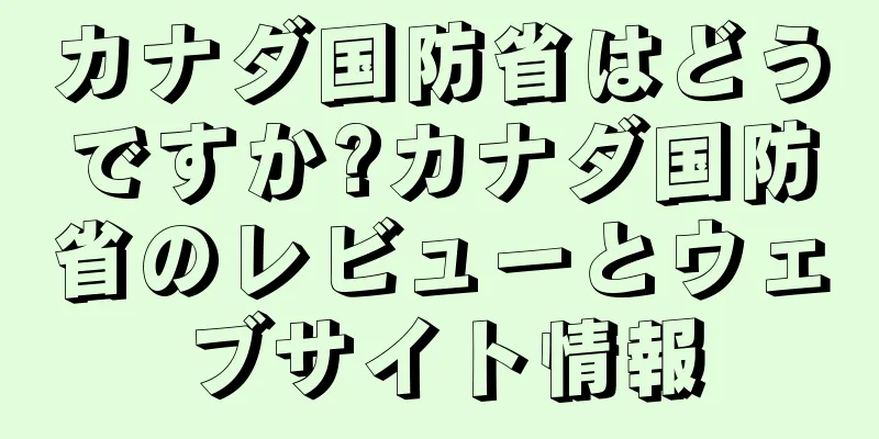 カナダ国防省はどうですか?カナダ国防省のレビューとウェブサイト情報