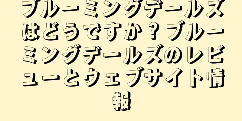 ブルーミングデールズはどうですか？ブルーミングデールズのレビューとウェブサイト情報