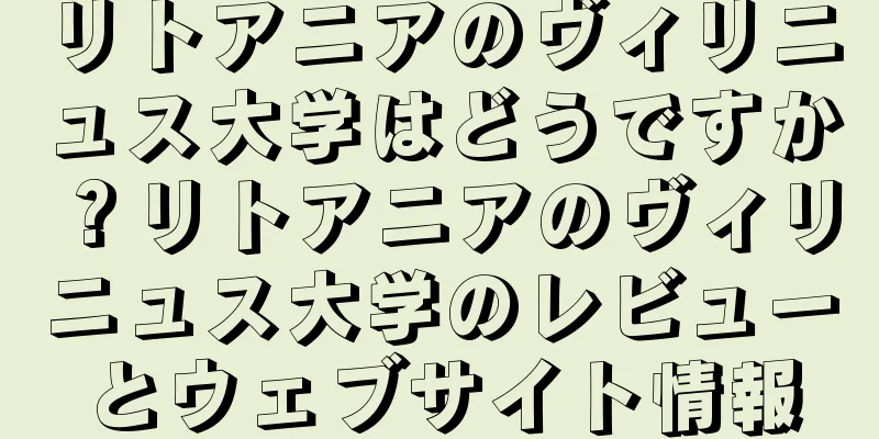 リトアニアのヴィリニュス大学はどうですか？リトアニアのヴィリニュス大学のレビューとウェブサイト情報