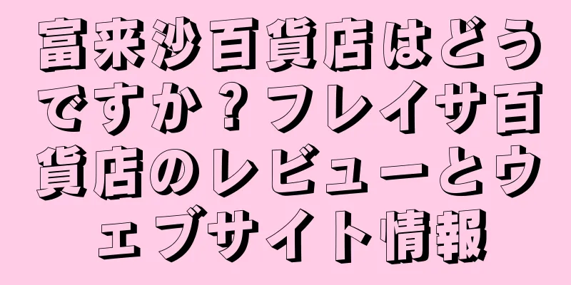 富来沙百貨店はどうですか？フレイサ百貨店のレビューとウェブサイト情報
