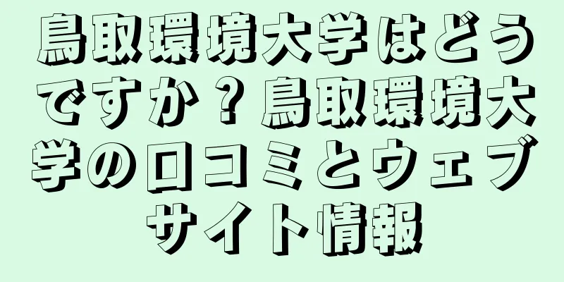 鳥取環境大学はどうですか？鳥取環境大学の口コミとウェブサイト情報