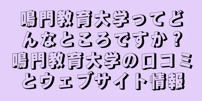 鳴門教育大学ってどんなところですか？鳴門教育大学の口コミとウェブサイト情報