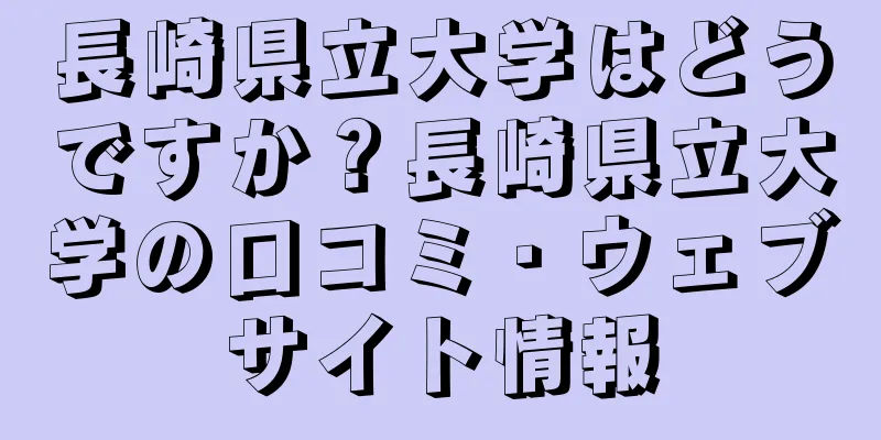 長崎県立大学はどうですか？長崎県立大学の口コミ・ウェブサイト情報