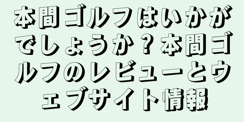 本間ゴルフはいかがでしょうか？本間ゴルフのレビューとウェブサイト情報