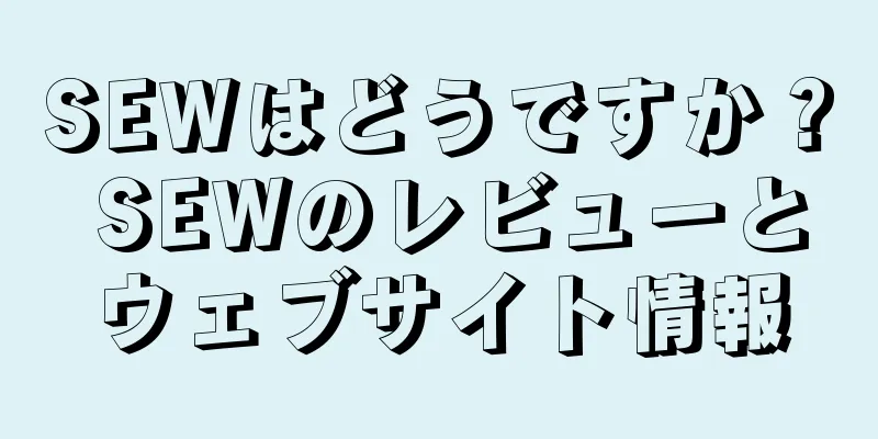 SEWはどうですか？ SEWのレビューとウェブサイト情報