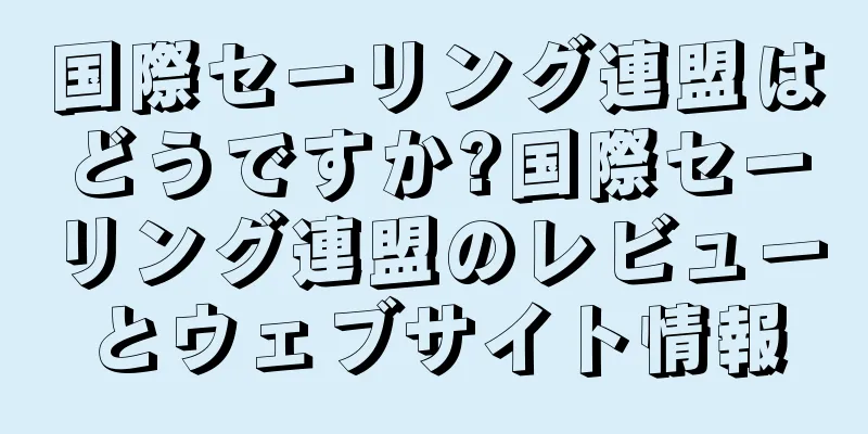 国際セーリング連盟はどうですか?国際セーリング連盟のレビューとウェブサイト情報