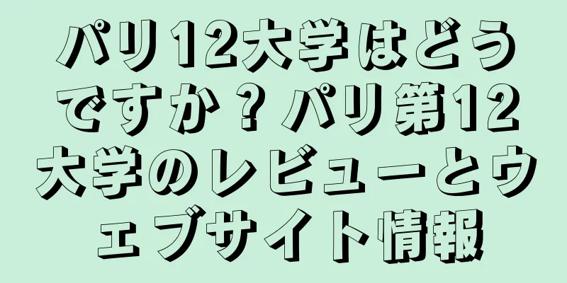 パリ12大学はどうですか？パリ第12大学のレビューとウェブサイト情報
