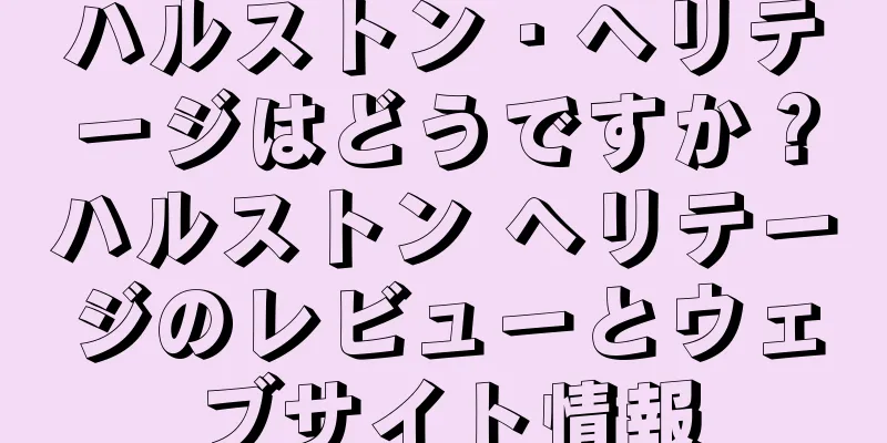 ハルストン・ヘリテージはどうですか？ハルストン ヘリテージのレビューとウェブサイト情報