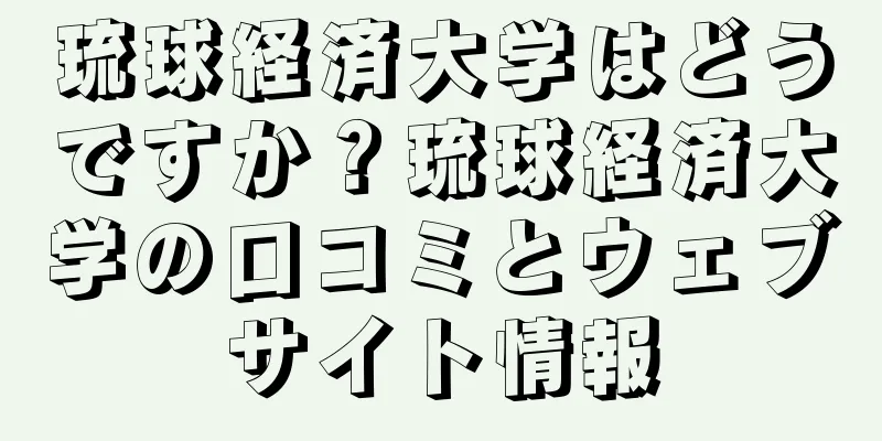琉球経済大学はどうですか？琉球経済大学の口コミとウェブサイト情報