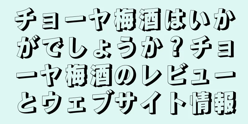 チョーヤ梅酒はいかがでしょうか？チョーヤ梅酒のレビューとウェブサイト情報