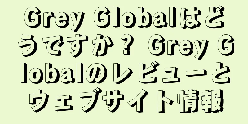 Grey Globalはどうですか？ Grey Globalのレビューとウェブサイト情報