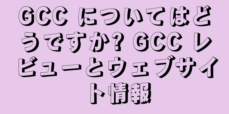GCC についてはどうですか? GCC レビューとウェブサイト情報